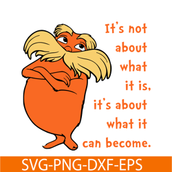 Its not about SVG, Dr Seuss SVG, Dr. Seuss' the Lorax SVG DS105122312