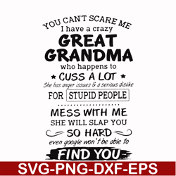 You can't scare me I have a crazy great grandma who happens to cuss a lot she has anger issues & a serious dislike for s