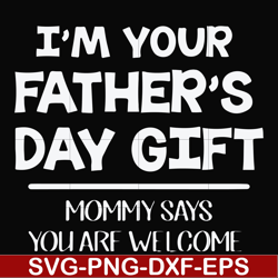 I'm your father's day gift mommy says you are welcome svg, png, dxf, eps file FN000893