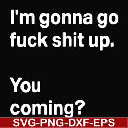 I'm going go fuck shit up you coming svg, png, dxf, eps file FN000238