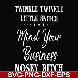 Twinkle twinkle little snitch mind your business nosey bitch svg, png, dxf, eps file FN000414