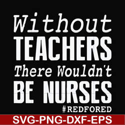 Without teachers we wouldn't be nurses redfored svg, png, dxf, eps file FN000530