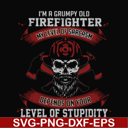 I'm a grumpy old firefighter my level of sarcasm depends on your level of stupidity svg, png, dxf, eps file FN000689