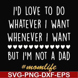 I'd love to do whatever I want whenever I want but I'm not a dad svg, png, dxf, eps file FN000792