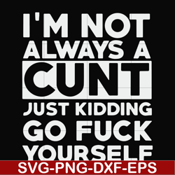I'm not always a cunt just kidding go fuck yourself svg, png, dxf, eps file FN000864