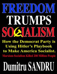 Freedom Trumps Socialism: How the Democrat Party is Using Hitler's Playbook to Make America Socialist.