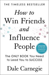 How to Win Friends and Influence People: Updated For the Next Generation of Leaders by Dale Carnegie
