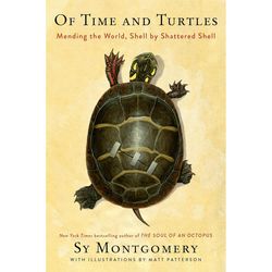 Of Time and Turtles Mending the World Shell by Shattered Shell by Sy Montgomery