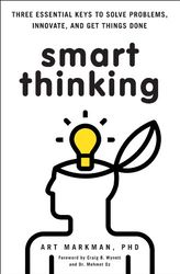 Smart Thinking: Three Essential Keys to Solve Problems, Innovate, and Get Things Done by Arthur B. Markman