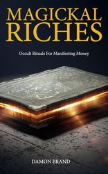 Damon Brand - Magickal Riches – Occult Rituals For Manifesting Money-CreateSpace Independent Publishing Platform
