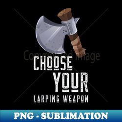 Choose Your LARPing Weapon Axe LARP Live Action Role Play Pen and Paper Tabletop Rpg - Stylish Sublimation Digital Download - Enhance Your Apparel with Stunning Detail