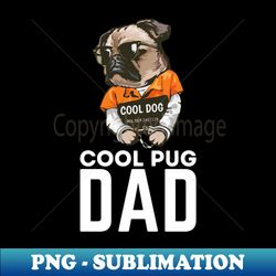 Cool Pug Dad - High-Quality PNG Sublimation Download - Unleash Your Inner Rebellion