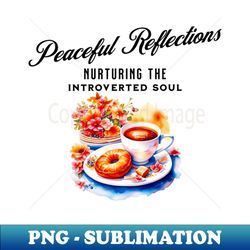 Peaceful Reflections Nurturing the Introverted Soul - Premium Sublimation Digital Download - Boost Your Success with this Inspirational PNG Download