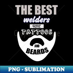 Best Welder Beards Tattoos Men Welding Steel - Premium Sublimation Digital Download - Perfect for Sublimation Mastery