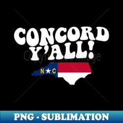 Concord North Carolina Yall - NC Flag Cute Southern Saying - Premium Sublimation Digital Download - Instantly Transform Your Sublimation Projects