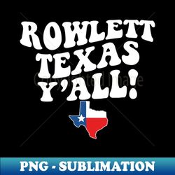Rowlett Texas Yall - TX Flag Cute Southern Saying Texas Yall - Unique Sublimation PNG Download - Unlock Vibrant Sublimation Designs