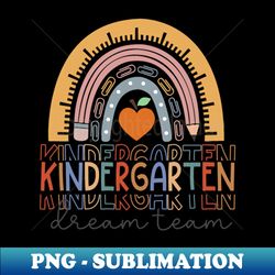 Kindergarten Dream Team Rainbow Welcome Back To School - Elegant Sublimation PNG Download - Transform Your Sublimation Creations