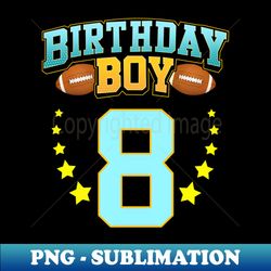 8th Birthday For Boys Football 8 Years Old Kids Gifts - Elegant Sublimation PNG Download - Defying the Norms