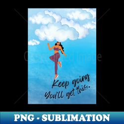 Keep going Youll get this - Modern Sublimation PNG File - Stunning Sublimation Graphics