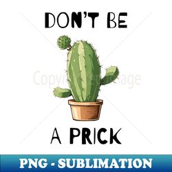 Dont Be A Prick Cactus - Premium PNG Sublimation File - Perfect for Sublimation Art