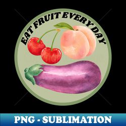 Eat Fruit Every Day - Modern Sublimation PNG File - Vibrant and Eye-Catching Typography