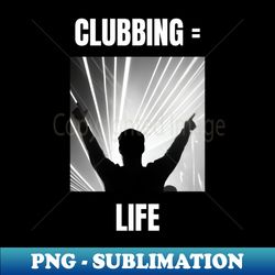 Clubbing  Life - Modern Sublimation PNG File - Fashionable and Fearless