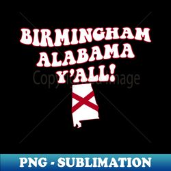 Birmingham Alabama Yall - AL Flag Cute Southern Saying - Stylish Sublimation Digital Download - Unleash Your Creativity