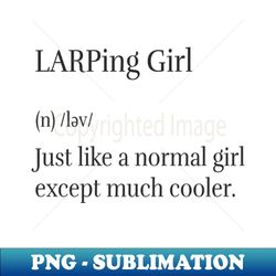 LARPing Girl Just Like Normal Girl Except Much Cooler - LARP Live Action Role Play Pen And Paper Tabletop Rpg - Instant Sublimation Digital Download - Capture Imagination with Every Detail