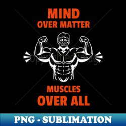Mind Over Matter Muscles Over All - PNG Transparent Digital Download File for Sublimation - Unleash Your Inner Rebellion