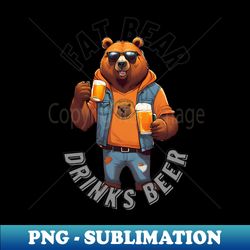 fat bear drinks beer - humorous designs - png transparent sublimation design - perfect for sublimation art