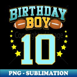 10th Birthday For Boys Football 10 Years Old Kids Gifts - Artistic Sublimation Digital File - Bring Your Designs to Life