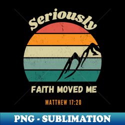 Seriously Faith Moved Me Vintage Matthew 1720 - Exclusive PNG Sublimation Download - Revolutionize Your Designs