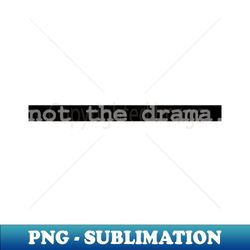 not the drama gray - Creative Sublimation PNG Download - Transform Your Sublimation Creations