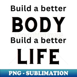 Build a better body Build a better life - Exclusive Sublimation Digital File - Unleash Your Inner Rebellion
