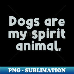 Dogs are my spirit animal - Retro PNG Sublimation Digital Download - Unleash Your Creativity