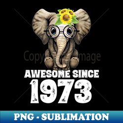 Awesome since 1973 47 Years Old Bday Gift 47th Birthday - Digital Sublimation Download File - Fashionable and Fearless