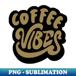 Coffee Vibes - Decorative Sublimation PNG File - Unlock Vibrant Sublimation Designs