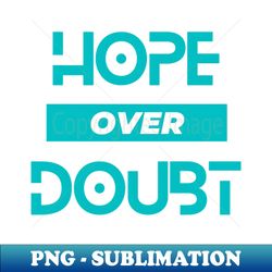 Hope over duobt - PNG Transparent Sublimation File - Defying the Norms