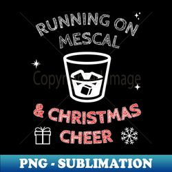 Running On Mescal And Christmas Cheer Funny Festive Drink Design - Exclusive Sublimation Digital File - Perfect for Personalization