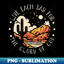Live Each Day For The Glory Of God Corinthians 1035 Desert - High-Resolution PNG Sublimation File - Fashionable and Fearless