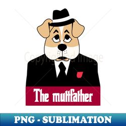 The mutt father - dog father dad - Special Edition Sublimation PNG File - Perfect for Creative Projects