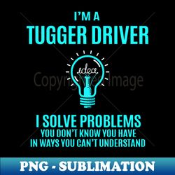 Tugger Driver - I Solve Problems - Modern Sublimation PNG File - Add a Festive Touch to Every Day