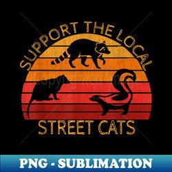 Support the Local Street Cats And Alley Kitten - Aesthetic Sublimation Digital File - Perfect for Sublimation Art
