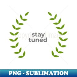stay tuned - PNG Transparent Sublimation Design - Bring Your Designs to Life