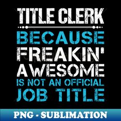 Title Clerk - Freaking Awesome - Premium PNG Sublimation File - Add a Festive Touch to Every Day
