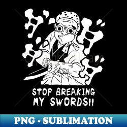Stop breaking my SWORDS - Professional Sublimation Digital Download - Revolutionize Your Designs