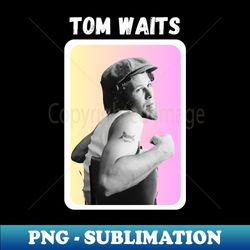 Tom waitss - Instant Sublimation Digital Download - Enhance Your Apparel with Stunning Detail