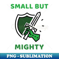 SMALL BUT MIGHTY - Digital Sublimation Download File - Enhance Your Apparel with Stunning Detail