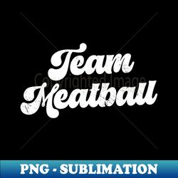 Team Meatball - Vintage Sublimation PNG Download - Unlock Vibrant Sublimation Designs