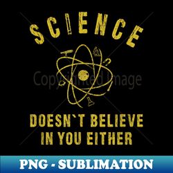 Teacher scientific Science doesn't believe in you either - PNG Transparent Sublimation File - Unleash Your Creativity